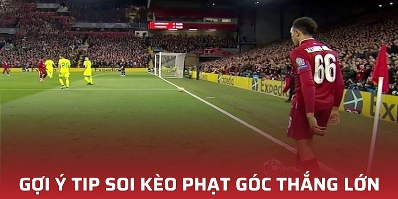 Tip soi kèo phạt góc hiệu quả