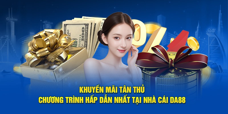 Hưởng ưu đãi tân binh cực hấp dẫn