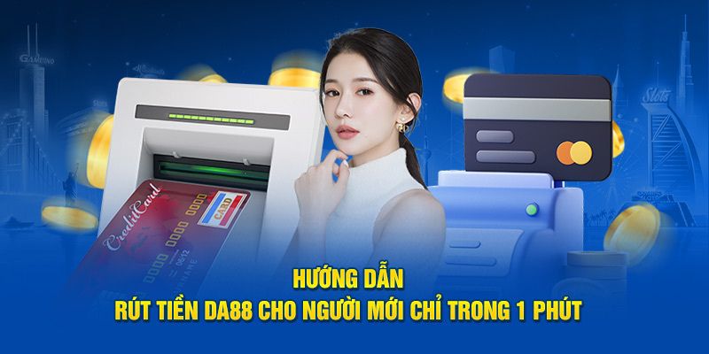 Hướng dẫn quy trình rút tiền DA88 cực kì an toàn