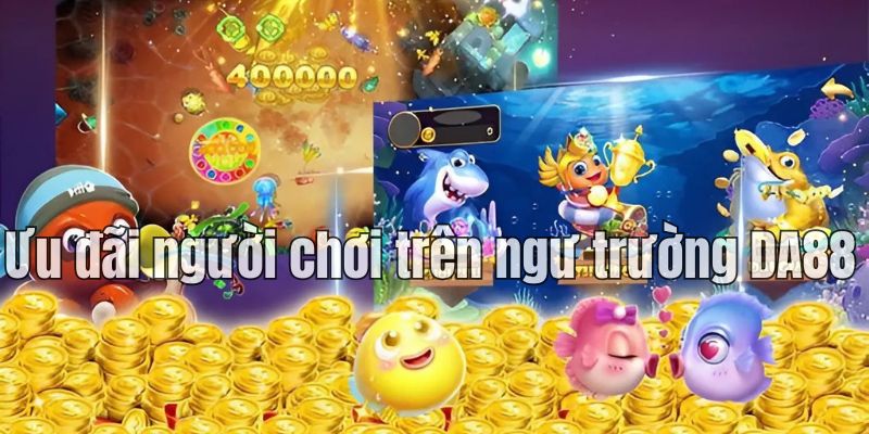 Ưu đãi người chơi trên ngư trường slots DA88