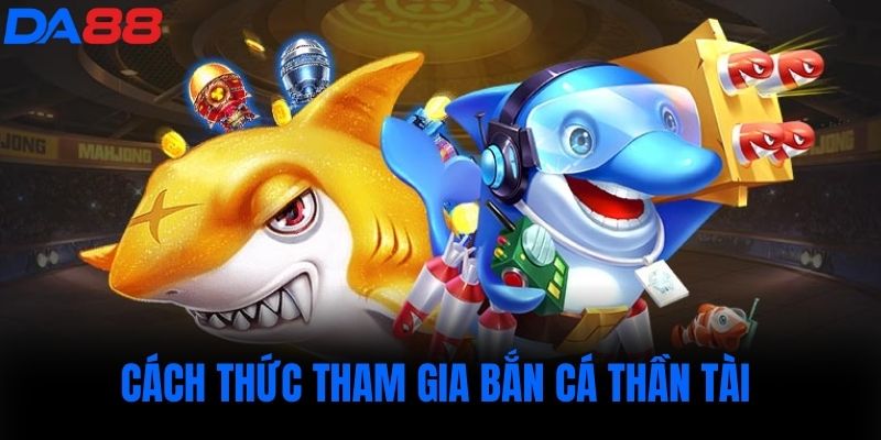 Cách thức tham gia bắn cá thần tài