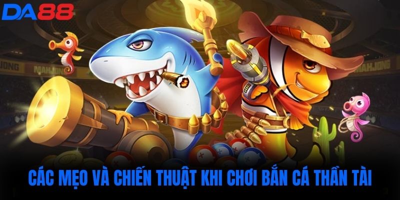 Các mẹo và chiến thuật khi chơi bắn cá thần tài