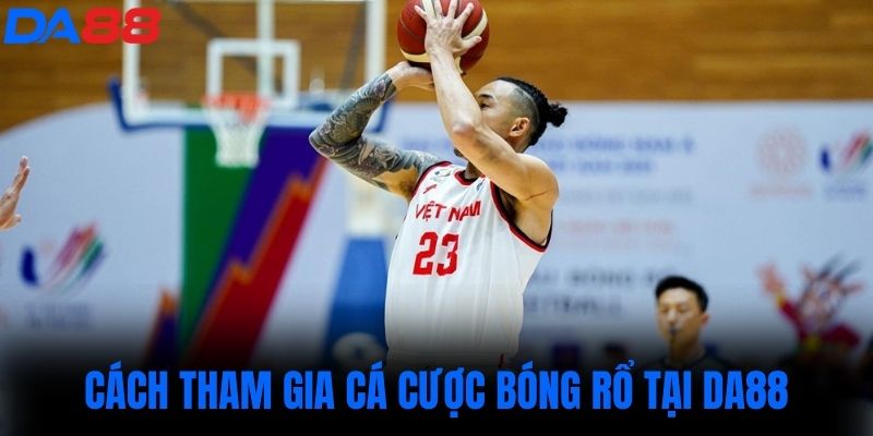 Cách tham gia cá cược bóng rổ tại DA88