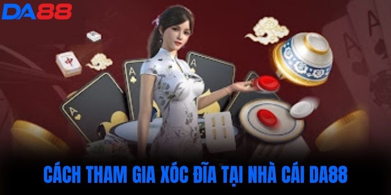 Cách tham gia xóc đĩa tại nhà cái DA88