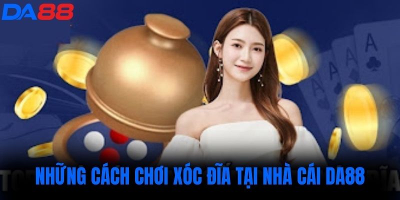 Những cách chơi xóc đĩa tại nhà cái DA88