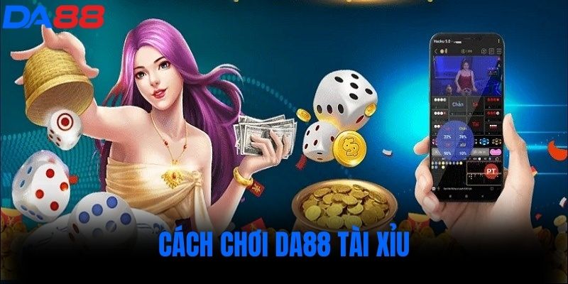 Cách chơi DA88 tài xỉu