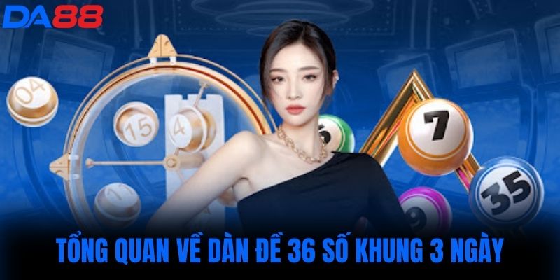 Tổng quan về Dàn đề 36 số khung 3 ngày