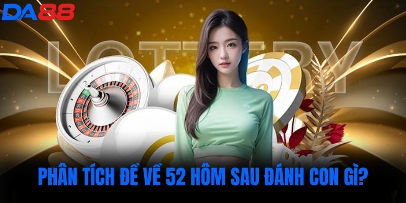 Phân tích đề về 52 hôm sau đánh con gì?