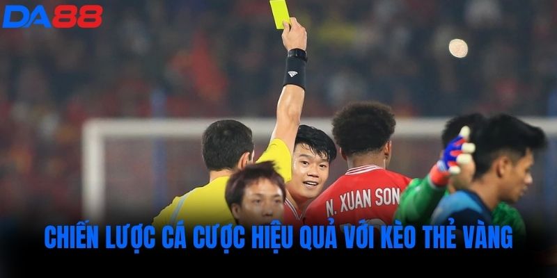 Chiến lược cá cược hiệu quả với kèo thẻ vàng