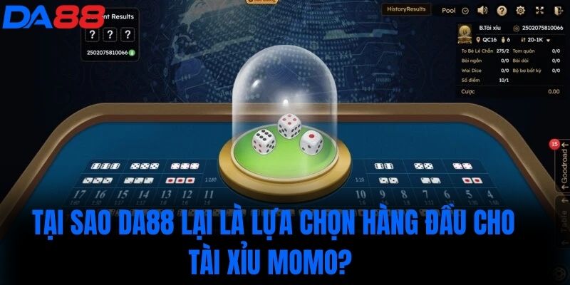 Tại sao DA88 lại là lựa chọn hàng đầu cho Tài xỉu momo?